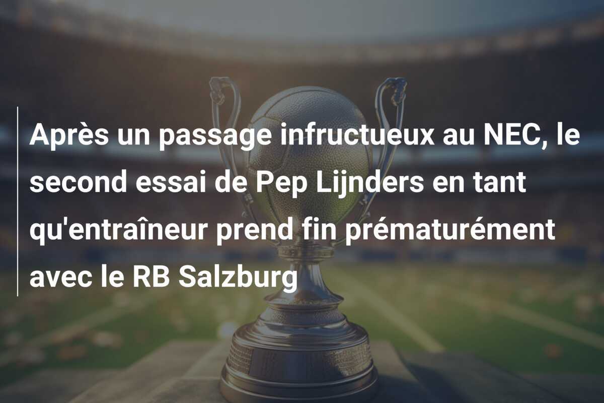 Après un passage infructueux au NEC, le second essai de Pep Lijnders en tant qu'entraîneur prend fin prématurément avec le RB Salzburg