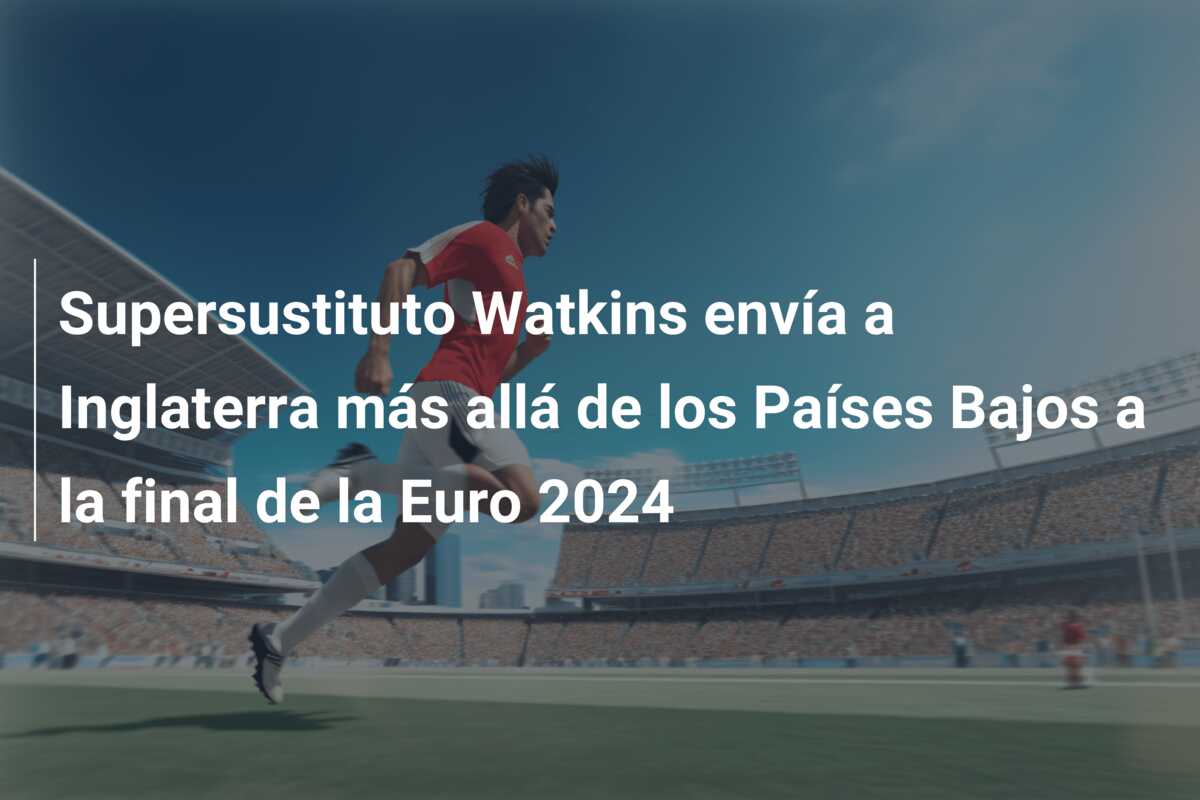 Supersustituto Watkins envía a Inglaterra más allá de los Países Bajos a la final de la Euro 2024