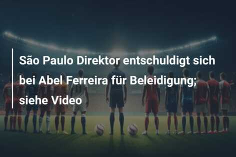 São Paulo Direktor entschuldigt sich bei Abel Ferreira für Beleidigung; siehe Video