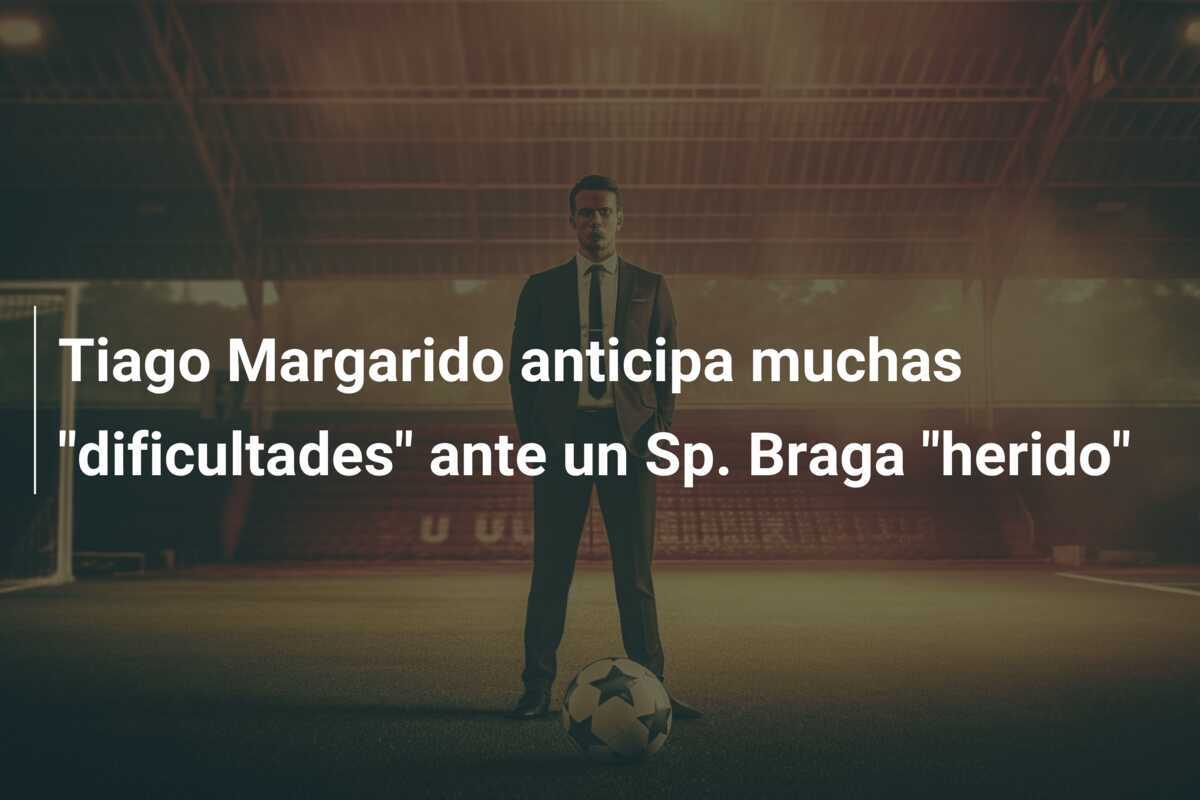 Tiago Margarido anticipa muchas "dificultades" ante un Sp. Braga "herido"