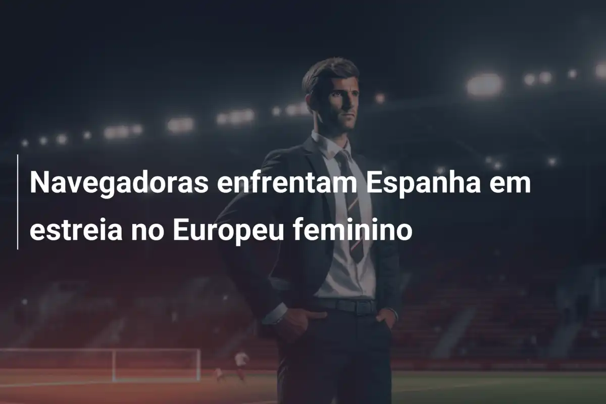Navegadoras enfrentam Espanha em estreia no Europeu feminino