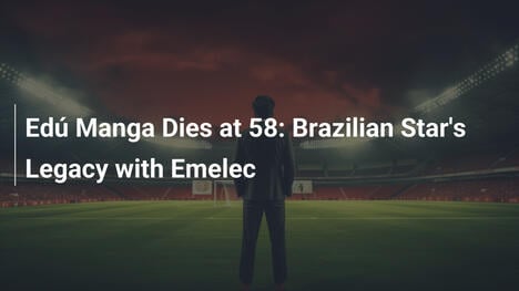 Fallece Edú Manga a los 58 años: Su legado con Emelec