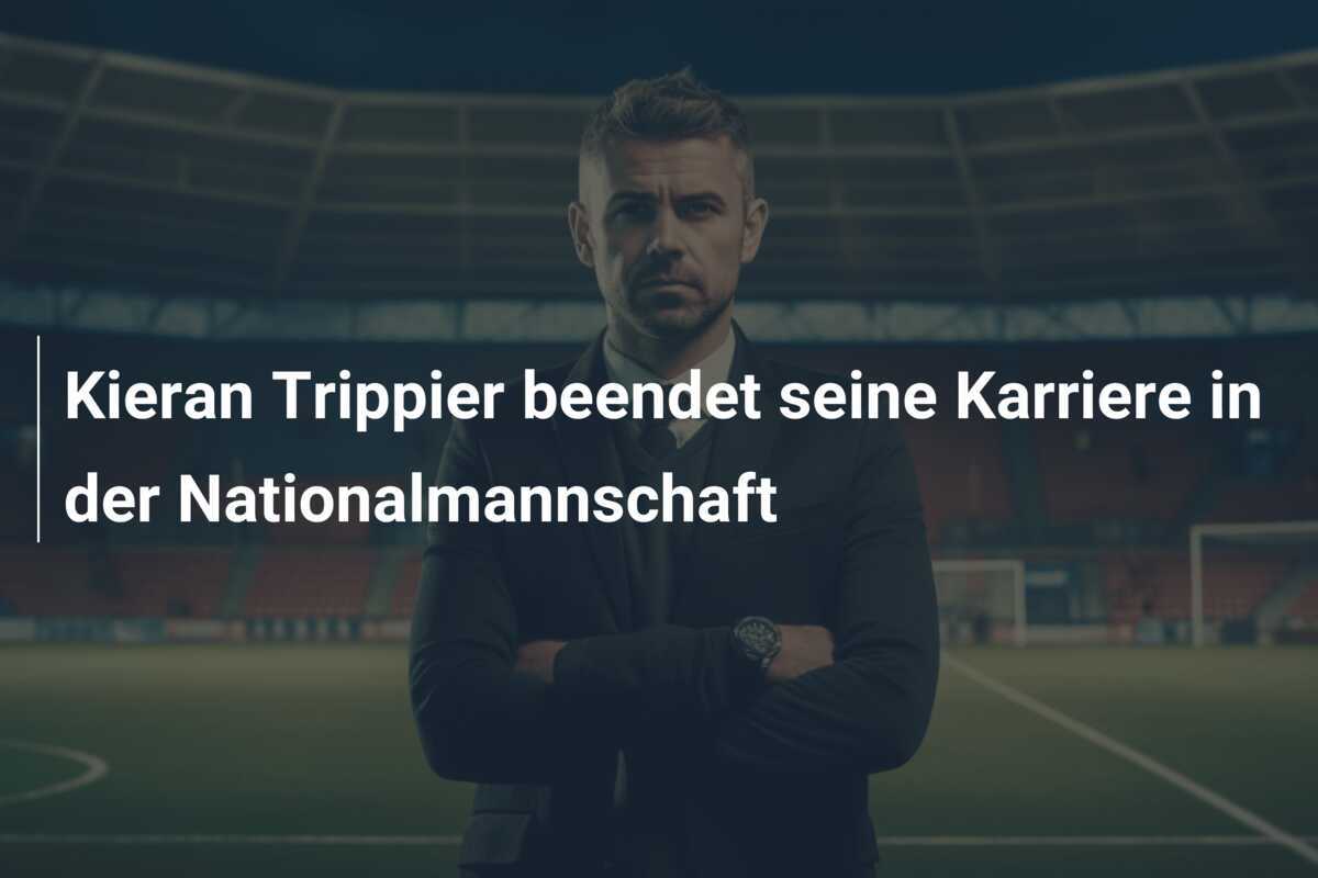 Kieran Trippier beendet seine Karriere in der Nationalmannschaft