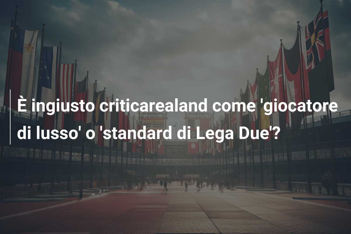 È ingiusto criticarealand come ‘giocatore di lusso’ o ‘standard di Lega Due’?