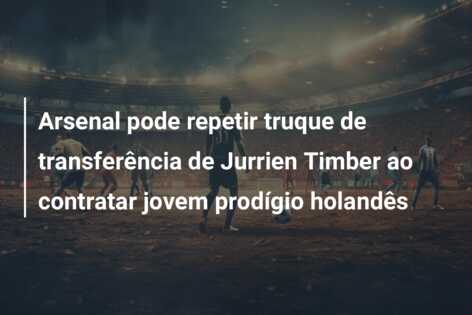 Arsenal pode repetir truque de transferência de Jurrien Timber ao contratar jovem prodígio holandês